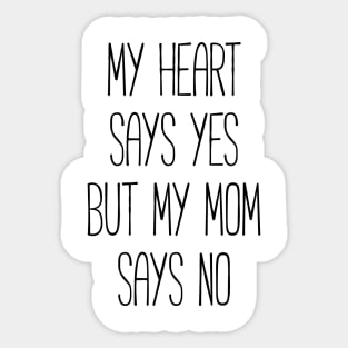 My heart says yes, but my mom says no funny T-shirt Sticker